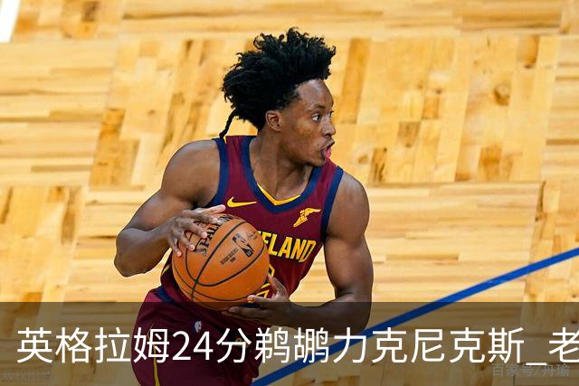 英格拉姆24分鹈鹕力克尼克斯 老鹰大胜爵士